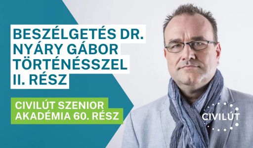 Civilút Senior Akadémia 60. rész – Beszélgetés dr. Nyáry Gábor történésszel II. rész