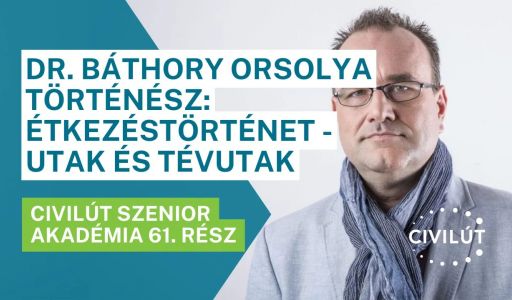 Civilút Senior Akadémia 61. rész – Dr. Báthory Orsolya: Étkezéstörténet - Utak és tévutak I. rész