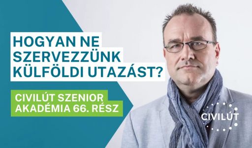 Civilút Senior Akadémia 66. rész – Hogyan ne szervezzünk külföldi utazást?