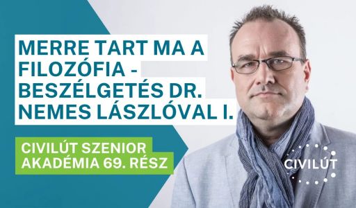 Civilút Senior Akadémia 69. rész – Merre tart ma a filozófia - Beszélgetés dr. Nemes Lászlóval I.
