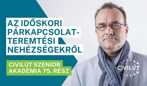 Civilút Senior Akadémia 75. rész – Az időskori párkapcsolatteremtési nehézségekről