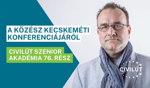 Civilút Senior Akadémia 76. rész – Dr. Jászberényi József: A KÖZÉSZ kecskeméti konferenciájáról