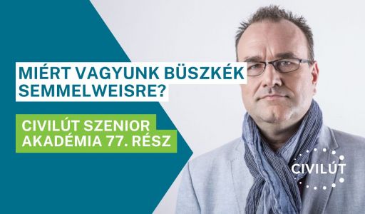 Civilút Senior Akadémia 77. rész – Miért vagyunk büszkék Semmelweisre?