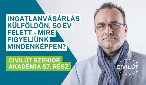 Civilút Senior Akadémia 87. rész - Ingatlanvásárlás külföldön, 50 év felett - mire figyeljünk?