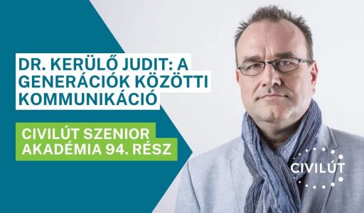 Civilút Senior Akadémia 94. rész - Dr. Kerülő Judit: A generációk közötti kommunikáció