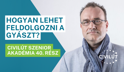 Civilút Szenior Akadémia 40. rész - Hogyan lehet feldolgozni a gyászt?